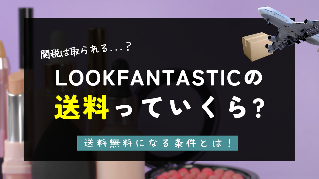 LOOKFANTASTIC_ルックファンタスティック_送料いくら_関税_配送料