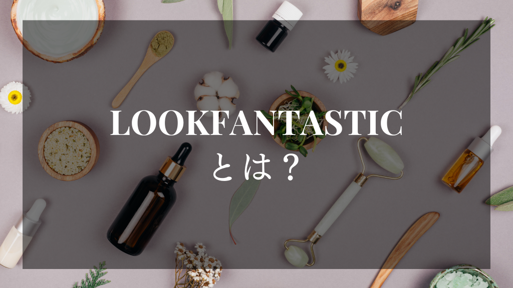 LOOKFANTASTICとは？_ルックファンタスティックとは？