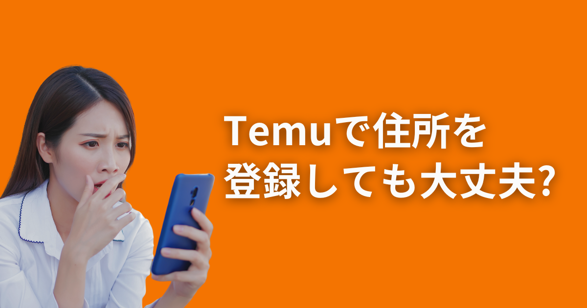 TEMU_テム_ティームー_危険性_住所登録_住所登録しても大丈夫か