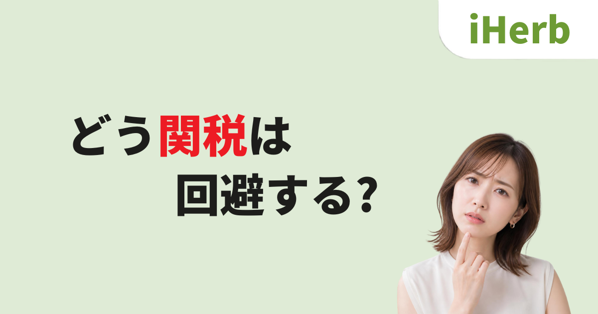iHerb_アイハーブ_関税_関税回避方法_関税を回避するには?